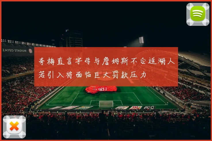 夸梅直言字母与詹姆斯不合适湖人若引入将面临巨大罚款压力