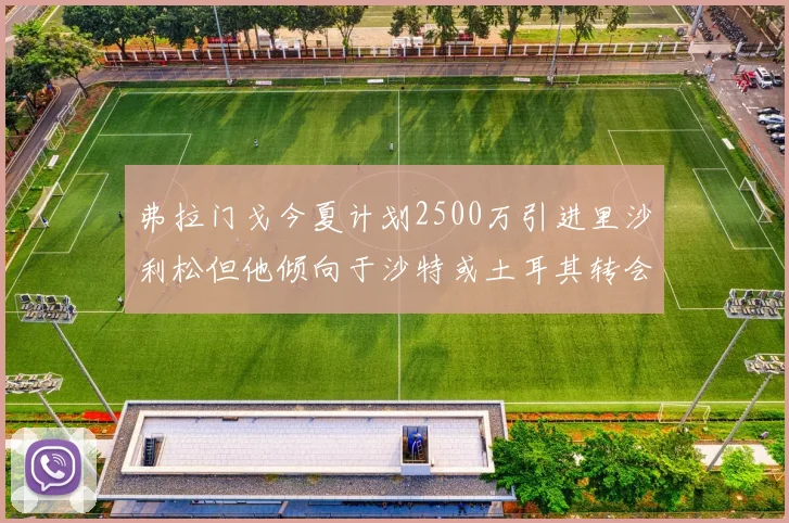 弗拉门戈今夏计划2500万引进里沙利松但他倾向于沙特或土耳其转会