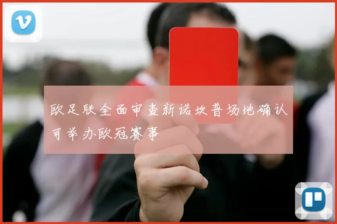 欧足联全面审查新诺坎普场地确认可举办欧冠赛事