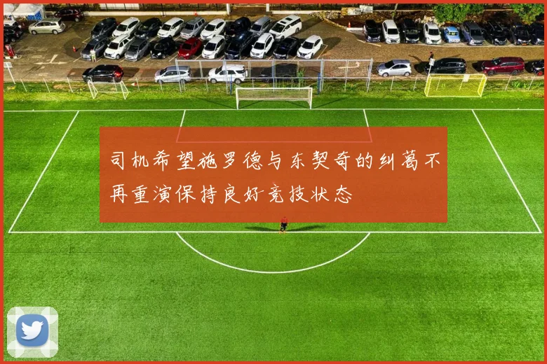 司机希望施罗德与东契奇的纠葛不再重演保持良好竞技状态
