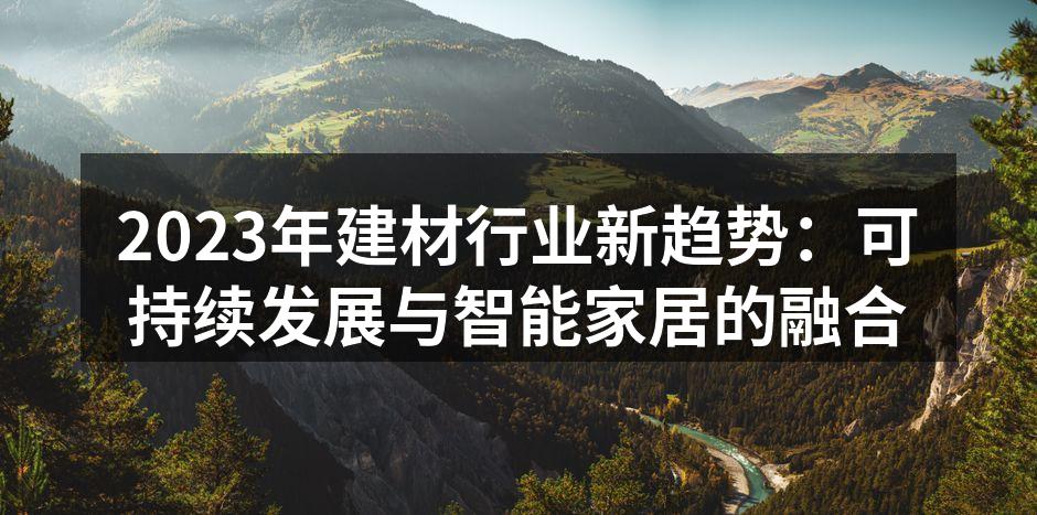 2023年建材行业新趋势：可持续发展与智能家居的融合