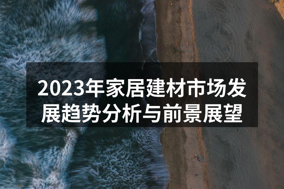 2023年家居建材市场发展趋势分析与前景展望